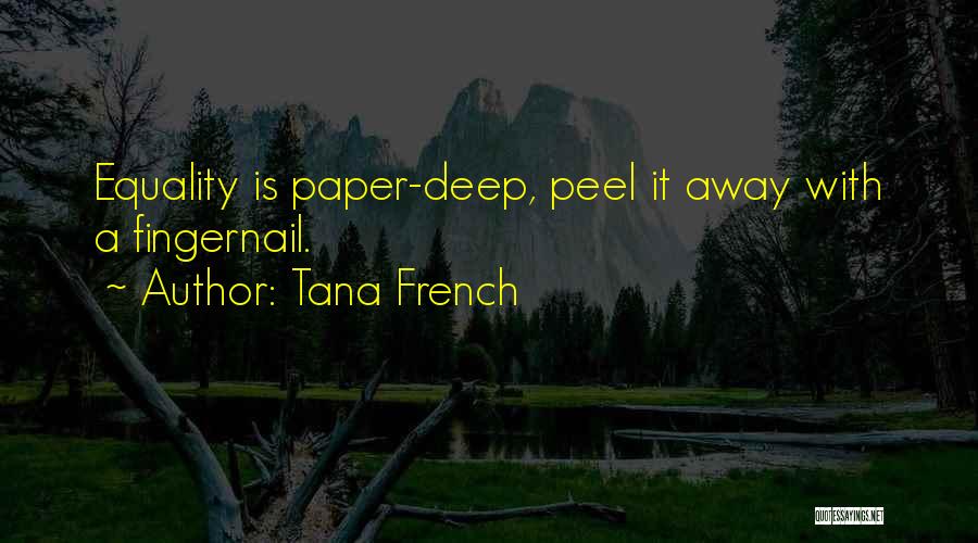 Tana French Quotes: Equality Is Paper-deep, Peel It Away With A Fingernail.