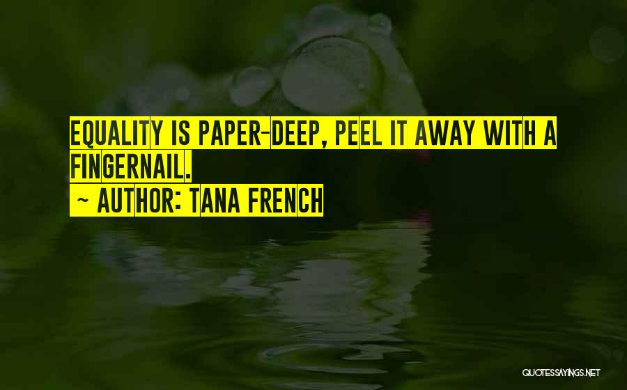 Tana French Quotes: Equality Is Paper-deep, Peel It Away With A Fingernail.