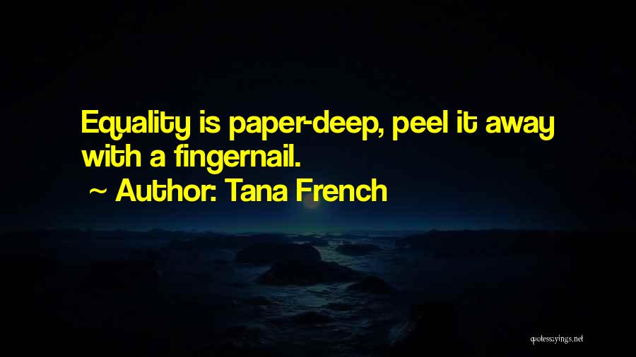 Tana French Quotes: Equality Is Paper-deep, Peel It Away With A Fingernail.
