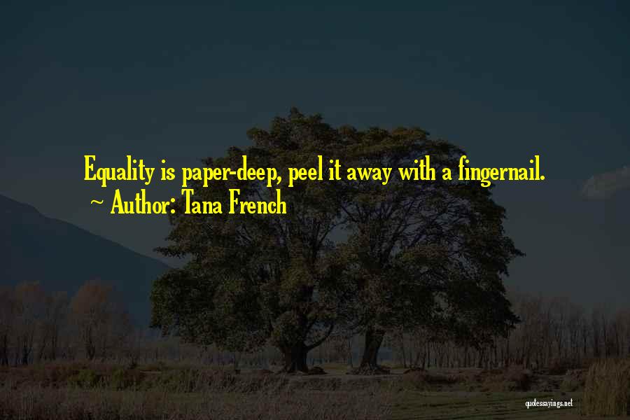 Tana French Quotes: Equality Is Paper-deep, Peel It Away With A Fingernail.