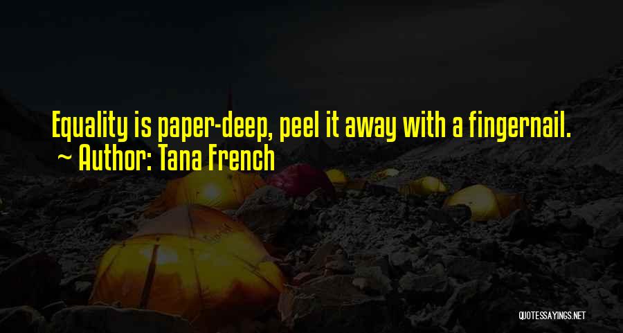 Tana French Quotes: Equality Is Paper-deep, Peel It Away With A Fingernail.