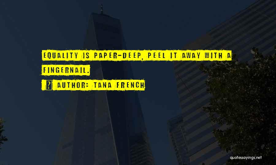 Tana French Quotes: Equality Is Paper-deep, Peel It Away With A Fingernail.