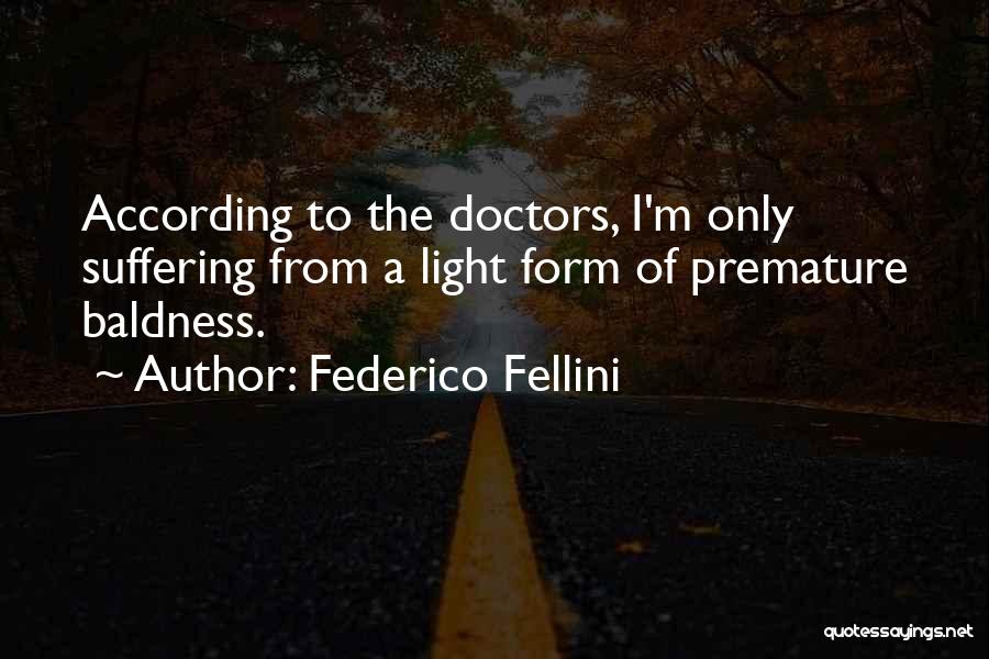 Federico Fellini Quotes: According To The Doctors, I'm Only Suffering From A Light Form Of Premature Baldness.