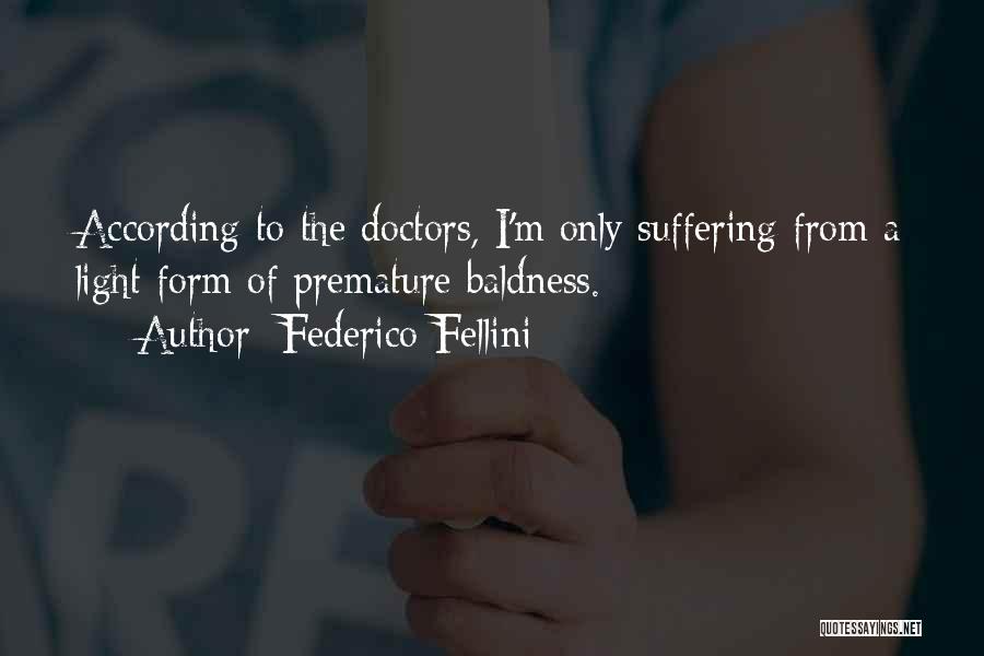 Federico Fellini Quotes: According To The Doctors, I'm Only Suffering From A Light Form Of Premature Baldness.