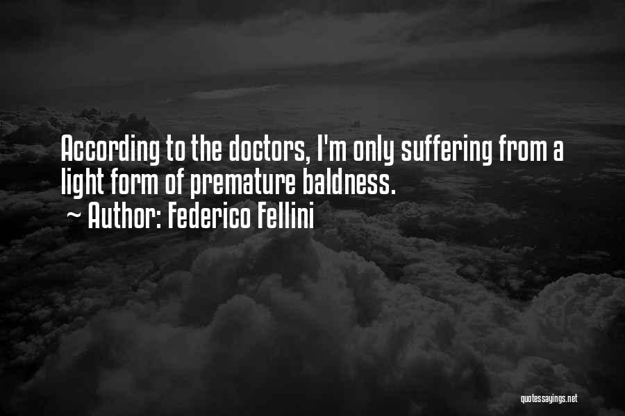 Federico Fellini Quotes: According To The Doctors, I'm Only Suffering From A Light Form Of Premature Baldness.