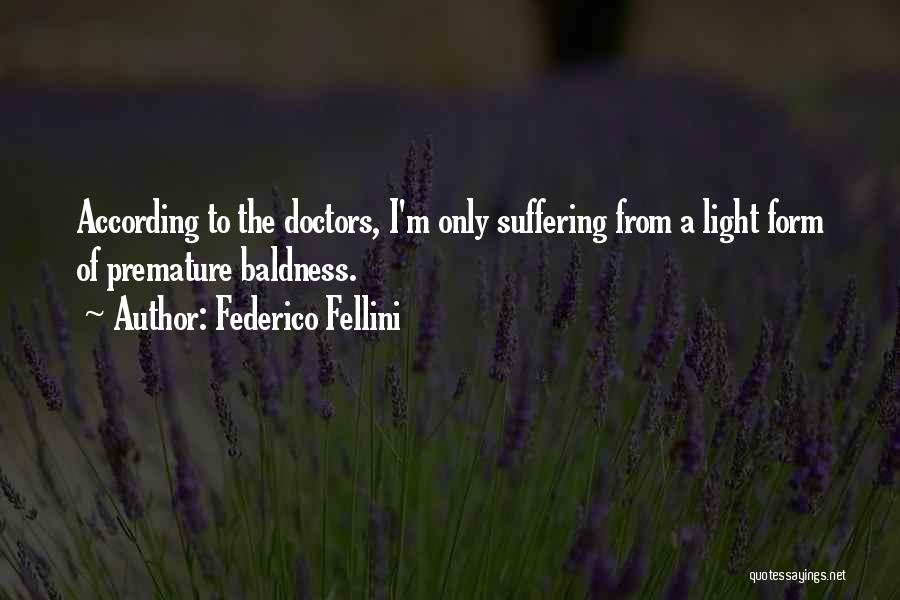 Federico Fellini Quotes: According To The Doctors, I'm Only Suffering From A Light Form Of Premature Baldness.