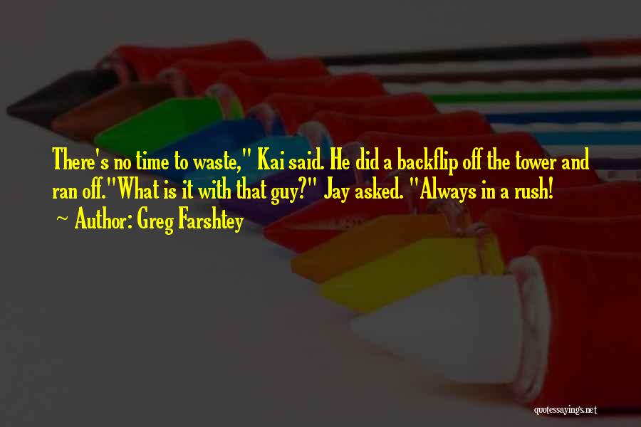 Greg Farshtey Quotes: There's No Time To Waste, Kai Said. He Did A Backflip Off The Tower And Ran Off.what Is It With