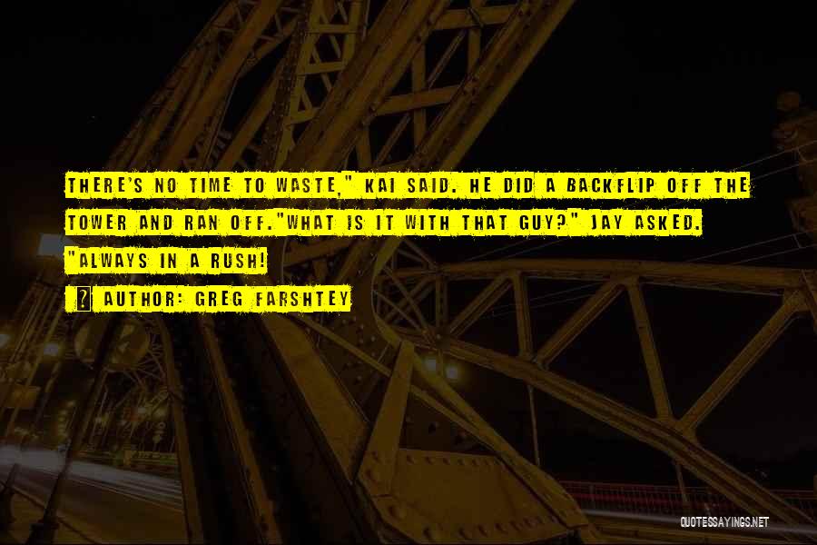 Greg Farshtey Quotes: There's No Time To Waste, Kai Said. He Did A Backflip Off The Tower And Ran Off.what Is It With