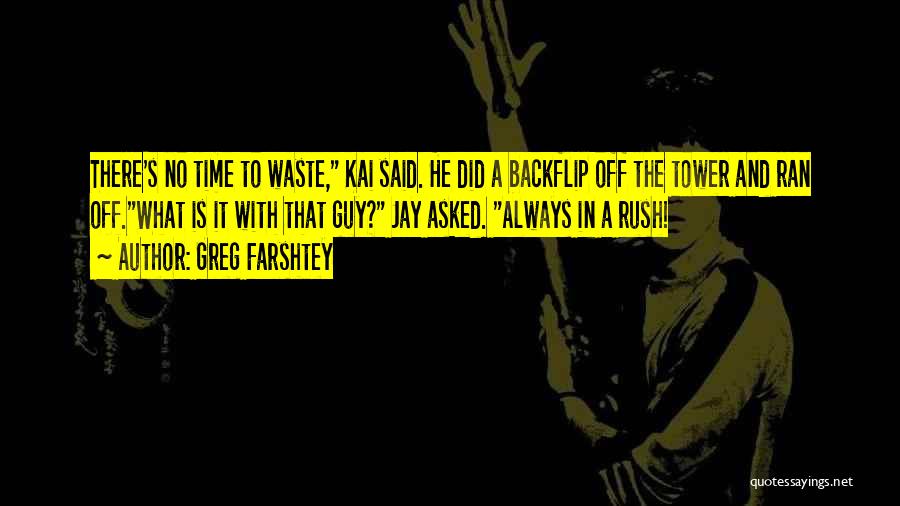 Greg Farshtey Quotes: There's No Time To Waste, Kai Said. He Did A Backflip Off The Tower And Ran Off.what Is It With