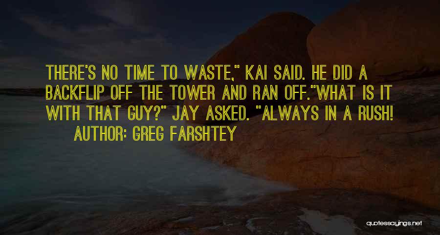 Greg Farshtey Quotes: There's No Time To Waste, Kai Said. He Did A Backflip Off The Tower And Ran Off.what Is It With