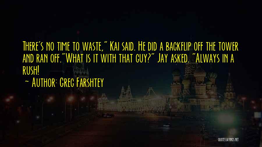 Greg Farshtey Quotes: There's No Time To Waste, Kai Said. He Did A Backflip Off The Tower And Ran Off.what Is It With