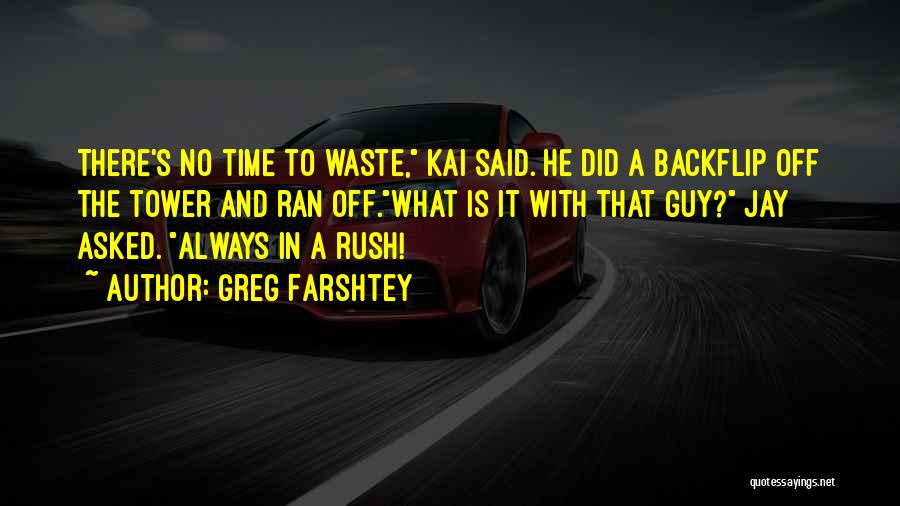 Greg Farshtey Quotes: There's No Time To Waste, Kai Said. He Did A Backflip Off The Tower And Ran Off.what Is It With