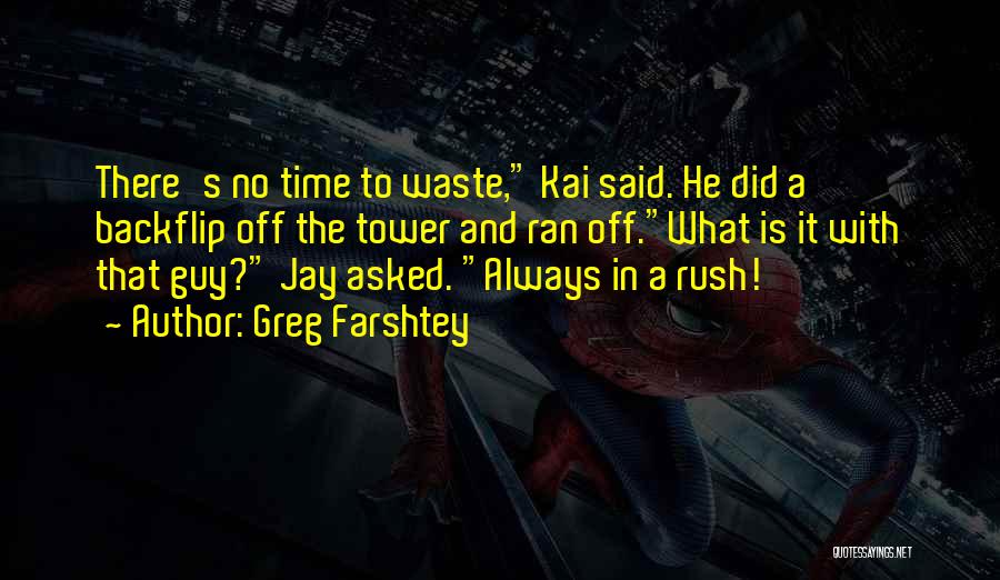 Greg Farshtey Quotes: There's No Time To Waste, Kai Said. He Did A Backflip Off The Tower And Ran Off.what Is It With