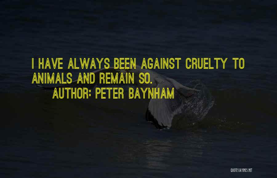 Peter Baynham Quotes: I Have Always Been Against Cruelty To Animals And Remain So.