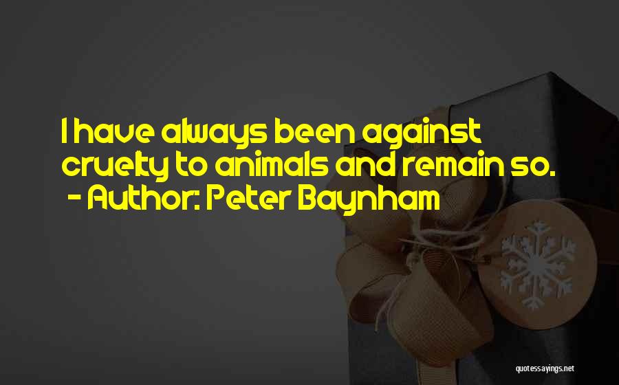Peter Baynham Quotes: I Have Always Been Against Cruelty To Animals And Remain So.