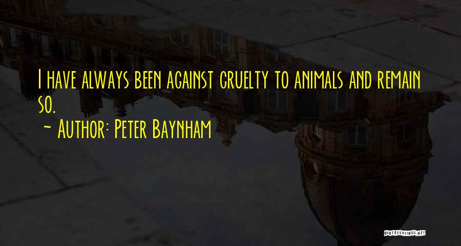 Peter Baynham Quotes: I Have Always Been Against Cruelty To Animals And Remain So.