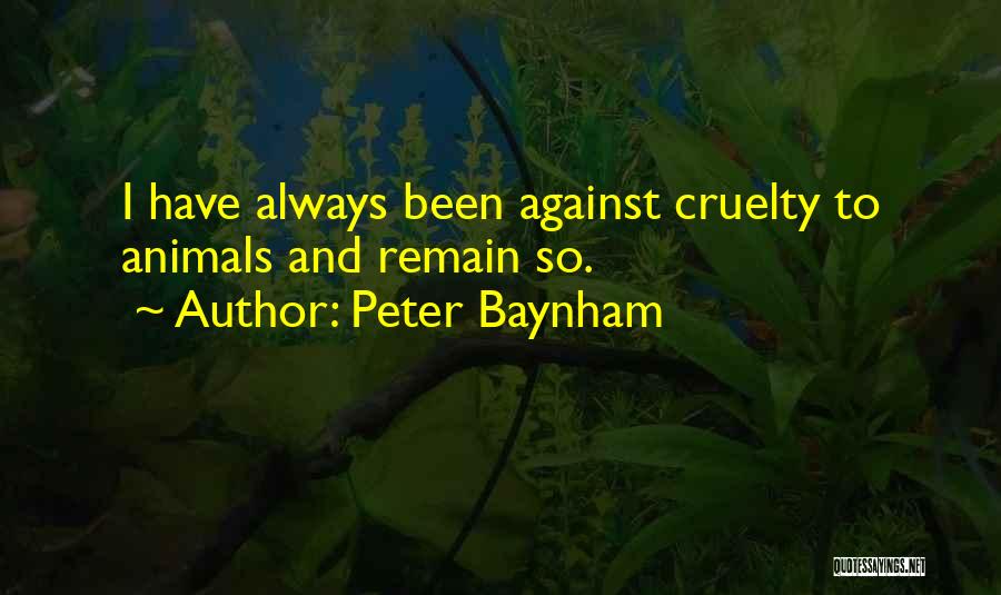 Peter Baynham Quotes: I Have Always Been Against Cruelty To Animals And Remain So.