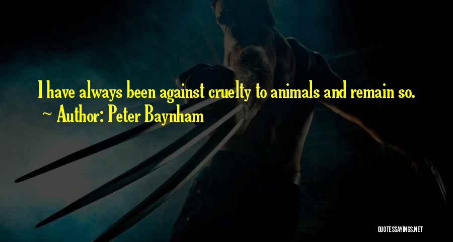 Peter Baynham Quotes: I Have Always Been Against Cruelty To Animals And Remain So.