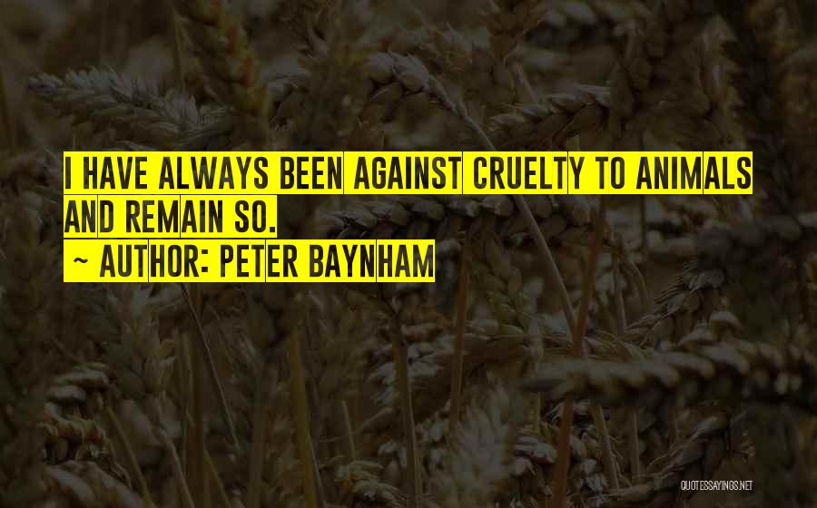 Peter Baynham Quotes: I Have Always Been Against Cruelty To Animals And Remain So.