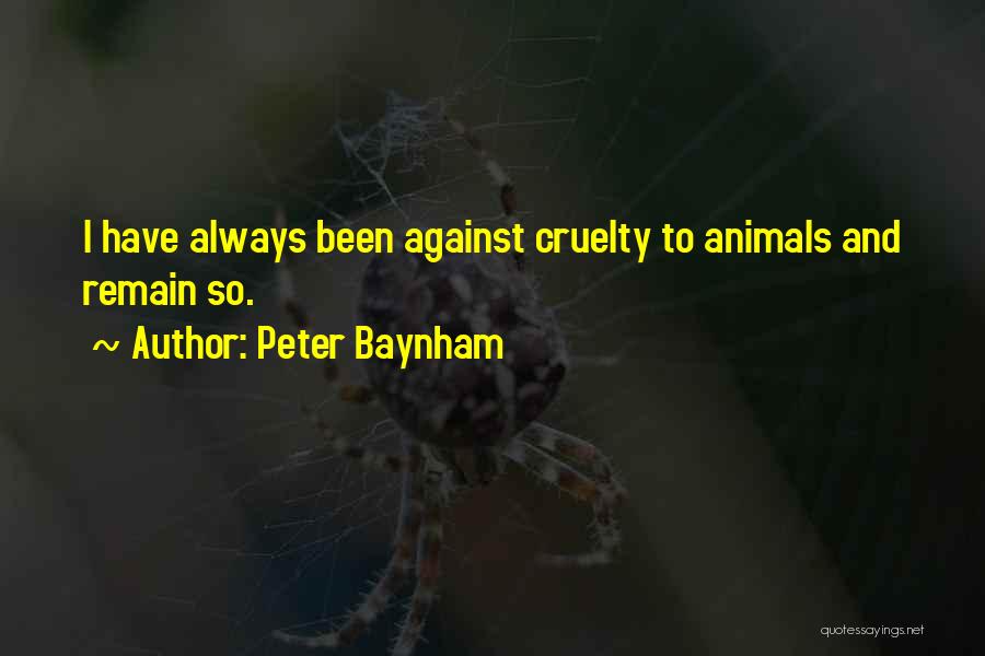 Peter Baynham Quotes: I Have Always Been Against Cruelty To Animals And Remain So.