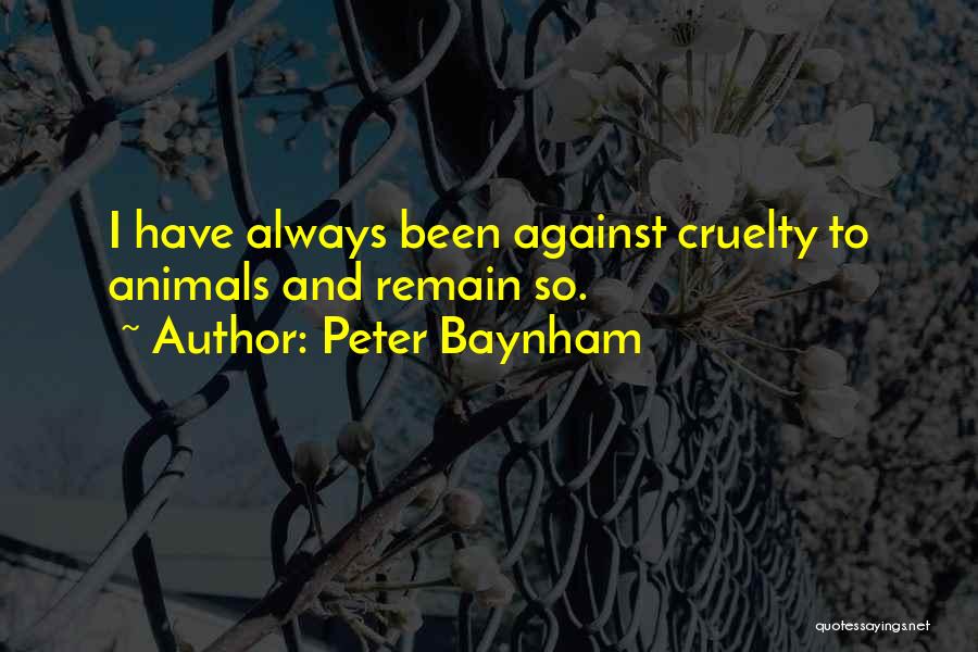 Peter Baynham Quotes: I Have Always Been Against Cruelty To Animals And Remain So.