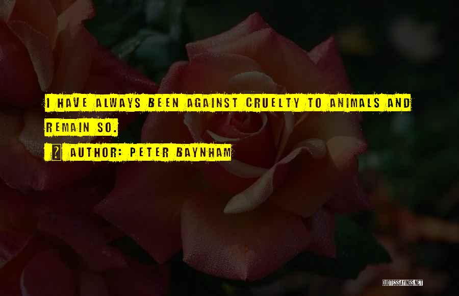 Peter Baynham Quotes: I Have Always Been Against Cruelty To Animals And Remain So.