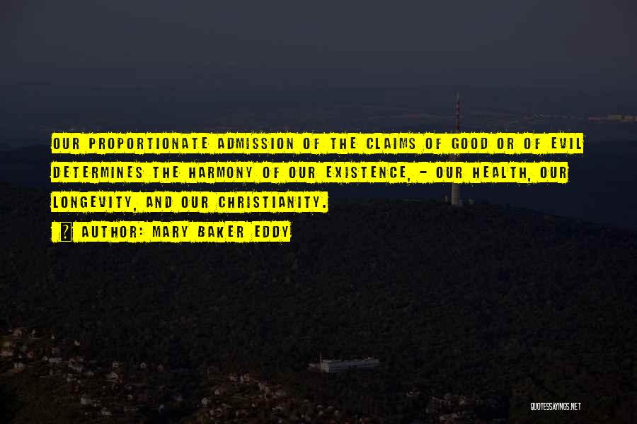 Mary Baker Eddy Quotes: Our Proportionate Admission Of The Claims Of Good Or Of Evil Determines The Harmony Of Our Existence, - Our Health,