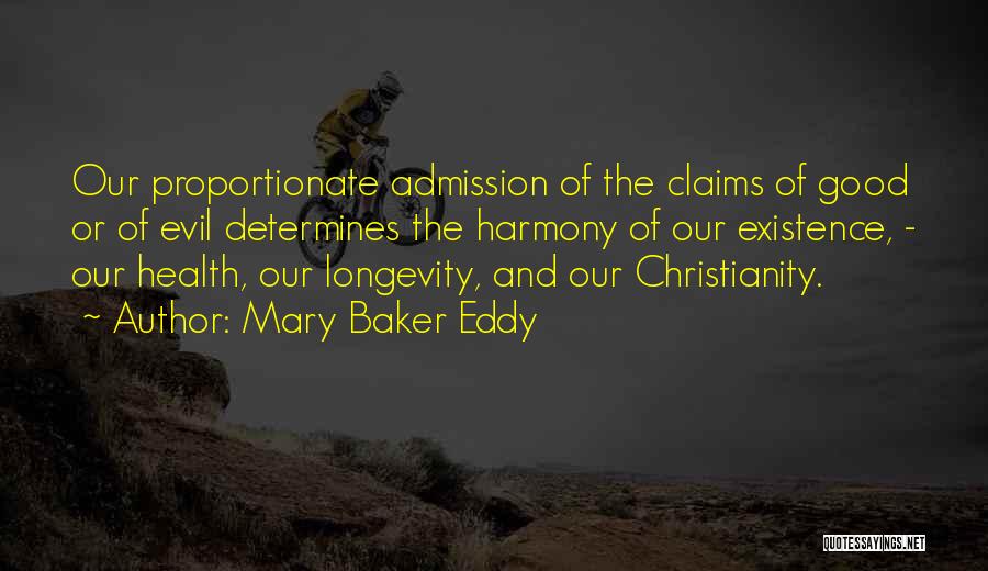 Mary Baker Eddy Quotes: Our Proportionate Admission Of The Claims Of Good Or Of Evil Determines The Harmony Of Our Existence, - Our Health,