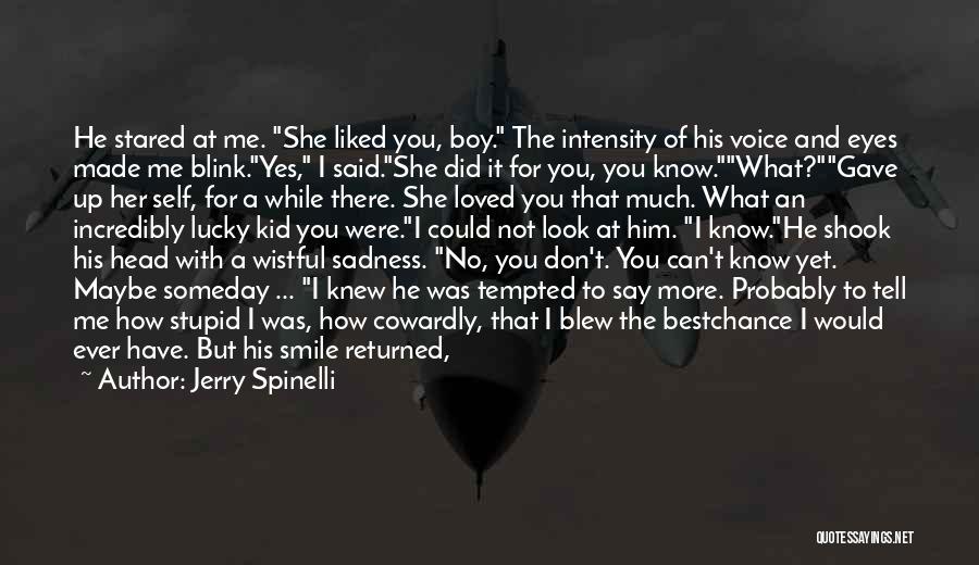 Jerry Spinelli Quotes: He Stared At Me. She Liked You, Boy. The Intensity Of His Voice And Eyes Made Me Blink.yes, I Said.she