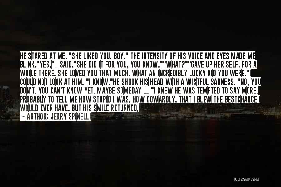 Jerry Spinelli Quotes: He Stared At Me. She Liked You, Boy. The Intensity Of His Voice And Eyes Made Me Blink.yes, I Said.she