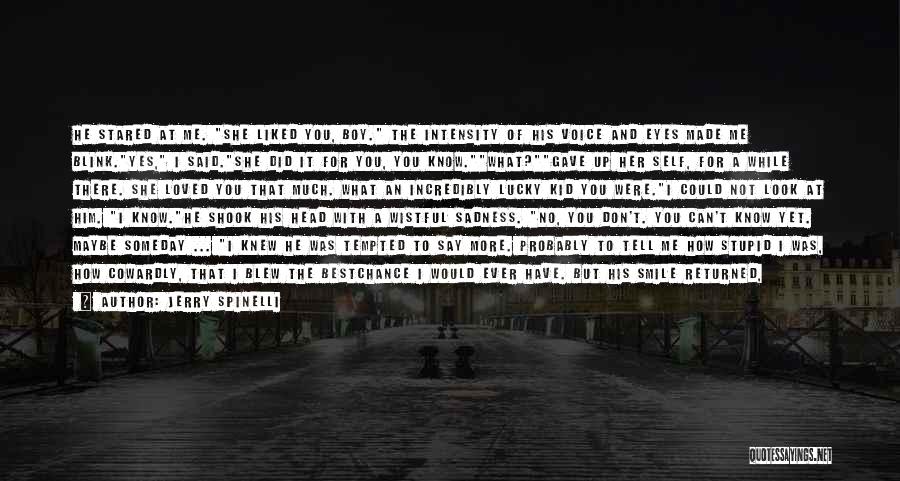 Jerry Spinelli Quotes: He Stared At Me. She Liked You, Boy. The Intensity Of His Voice And Eyes Made Me Blink.yes, I Said.she