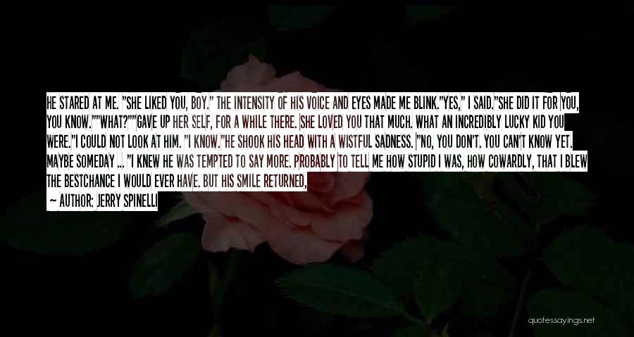 Jerry Spinelli Quotes: He Stared At Me. She Liked You, Boy. The Intensity Of His Voice And Eyes Made Me Blink.yes, I Said.she