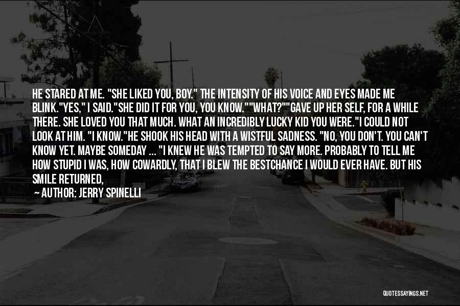 Jerry Spinelli Quotes: He Stared At Me. She Liked You, Boy. The Intensity Of His Voice And Eyes Made Me Blink.yes, I Said.she