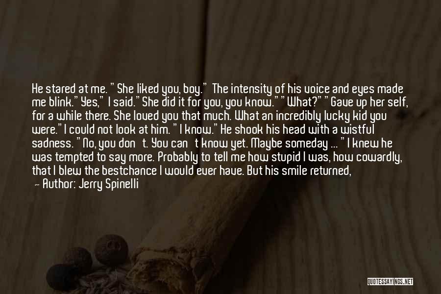 Jerry Spinelli Quotes: He Stared At Me. She Liked You, Boy. The Intensity Of His Voice And Eyes Made Me Blink.yes, I Said.she