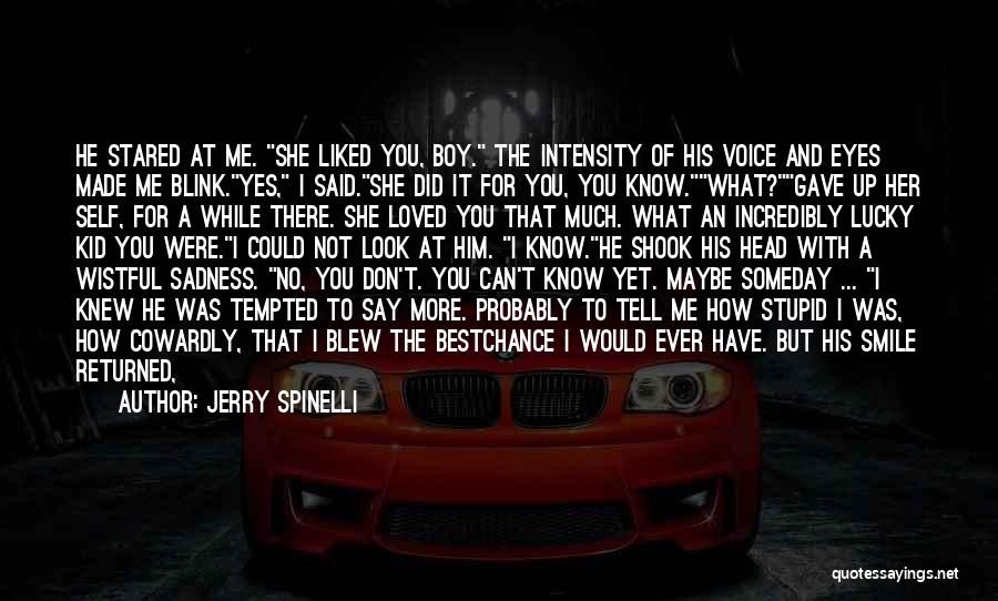 Jerry Spinelli Quotes: He Stared At Me. She Liked You, Boy. The Intensity Of His Voice And Eyes Made Me Blink.yes, I Said.she