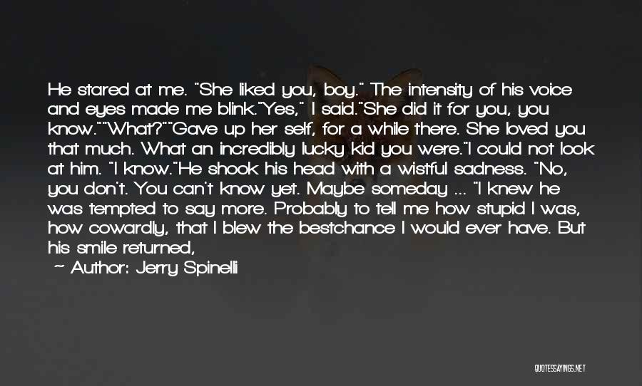 Jerry Spinelli Quotes: He Stared At Me. She Liked You, Boy. The Intensity Of His Voice And Eyes Made Me Blink.yes, I Said.she