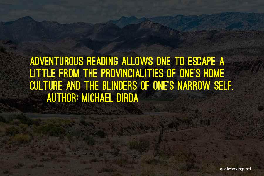 Michael Dirda Quotes: Adventurous Reading Allows One To Escape A Little From The Provincialities Of One's Home Culture And The Blinders Of One's