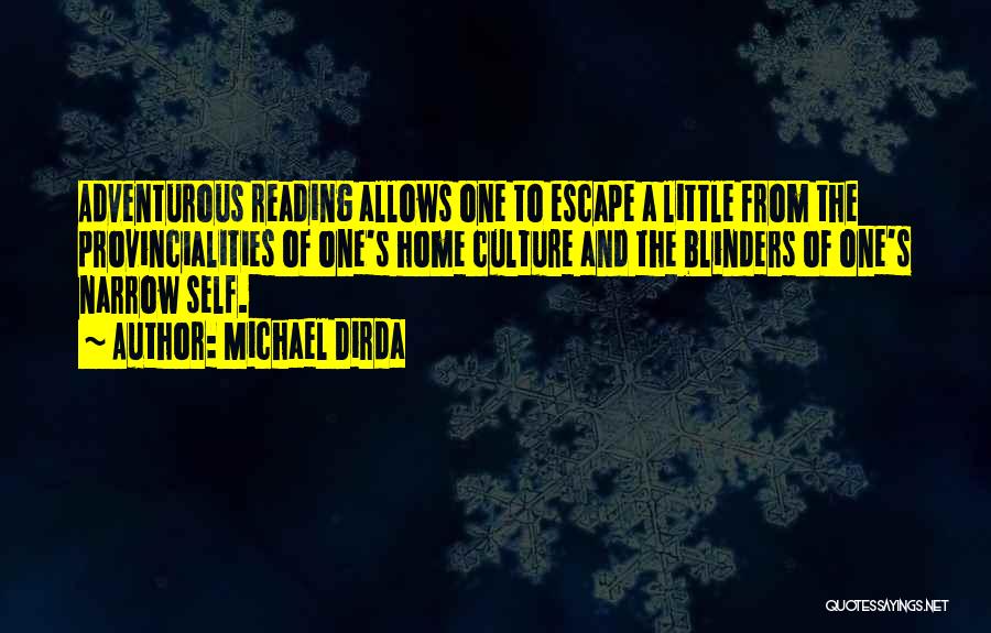 Michael Dirda Quotes: Adventurous Reading Allows One To Escape A Little From The Provincialities Of One's Home Culture And The Blinders Of One's