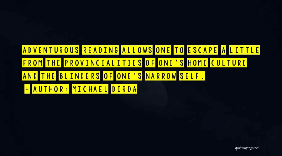 Michael Dirda Quotes: Adventurous Reading Allows One To Escape A Little From The Provincialities Of One's Home Culture And The Blinders Of One's