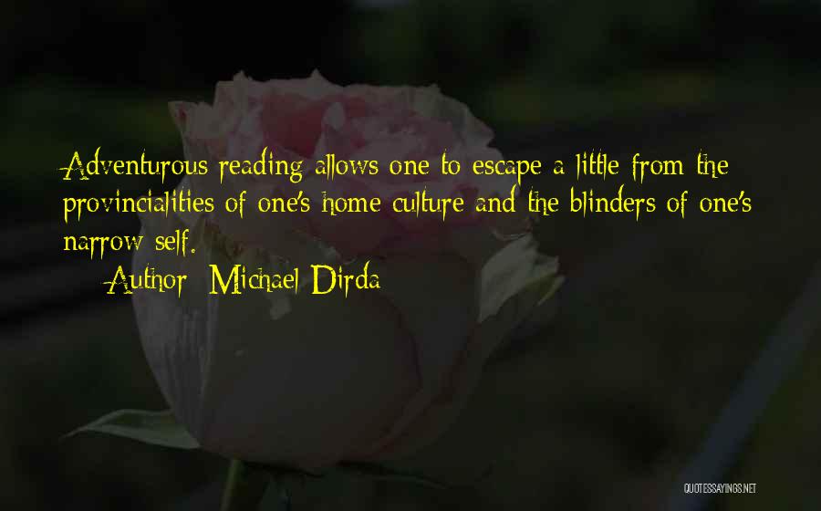 Michael Dirda Quotes: Adventurous Reading Allows One To Escape A Little From The Provincialities Of One's Home Culture And The Blinders Of One's