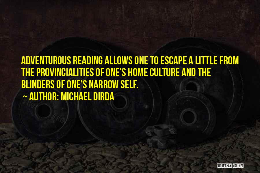 Michael Dirda Quotes: Adventurous Reading Allows One To Escape A Little From The Provincialities Of One's Home Culture And The Blinders Of One's