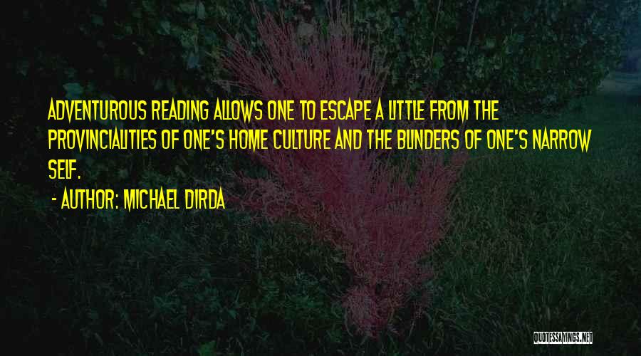 Michael Dirda Quotes: Adventurous Reading Allows One To Escape A Little From The Provincialities Of One's Home Culture And The Blinders Of One's