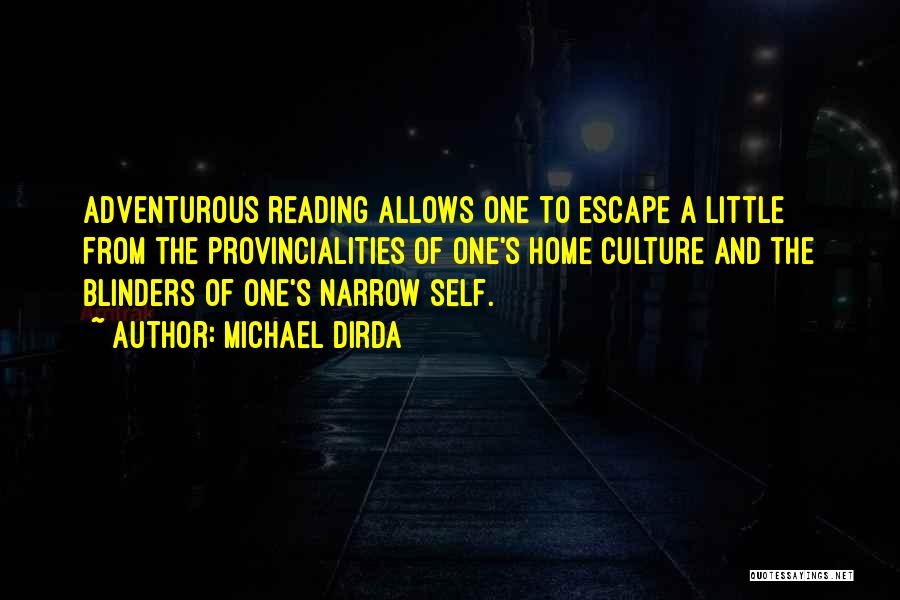 Michael Dirda Quotes: Adventurous Reading Allows One To Escape A Little From The Provincialities Of One's Home Culture And The Blinders Of One's