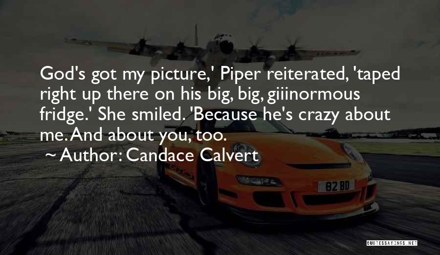 Candace Calvert Quotes: God's Got My Picture,' Piper Reiterated, 'taped Right Up There On His Big, Big, Giiinormous Fridge.' She Smiled. 'because He's