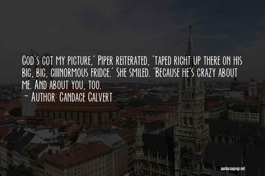 Candace Calvert Quotes: God's Got My Picture,' Piper Reiterated, 'taped Right Up There On His Big, Big, Giiinormous Fridge.' She Smiled. 'because He's