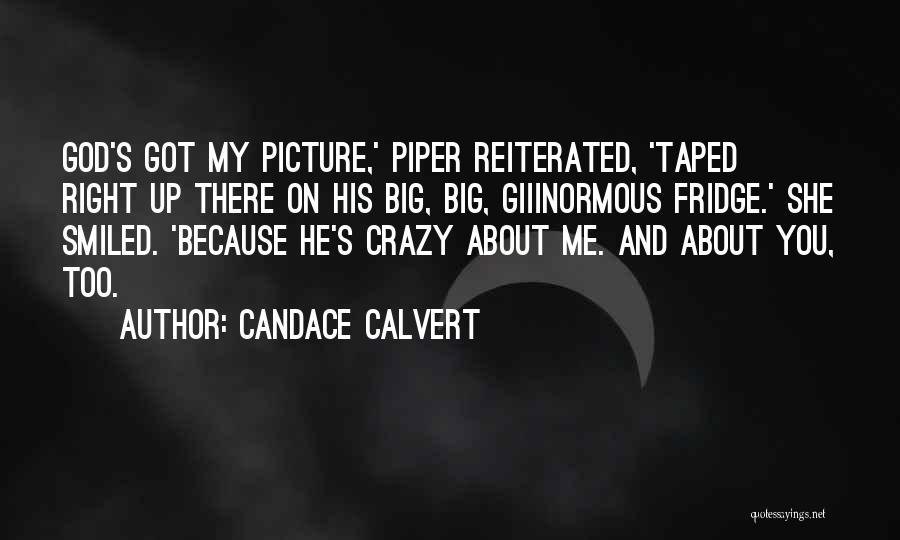 Candace Calvert Quotes: God's Got My Picture,' Piper Reiterated, 'taped Right Up There On His Big, Big, Giiinormous Fridge.' She Smiled. 'because He's