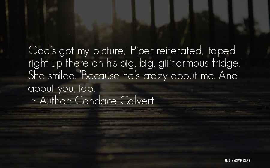 Candace Calvert Quotes: God's Got My Picture,' Piper Reiterated, 'taped Right Up There On His Big, Big, Giiinormous Fridge.' She Smiled. 'because He's