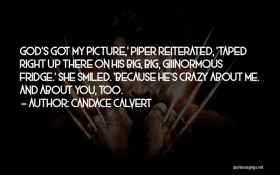 Candace Calvert Quotes: God's Got My Picture,' Piper Reiterated, 'taped Right Up There On His Big, Big, Giiinormous Fridge.' She Smiled. 'because He's