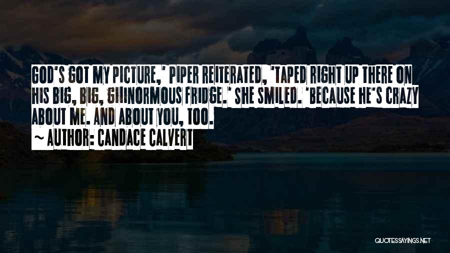 Candace Calvert Quotes: God's Got My Picture,' Piper Reiterated, 'taped Right Up There On His Big, Big, Giiinormous Fridge.' She Smiled. 'because He's