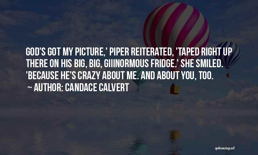 Candace Calvert Quotes: God's Got My Picture,' Piper Reiterated, 'taped Right Up There On His Big, Big, Giiinormous Fridge.' She Smiled. 'because He's